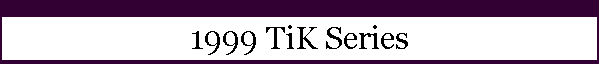 1999 TiK Series